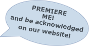 PREMIERE ME!
and be acknowledged
on our website!