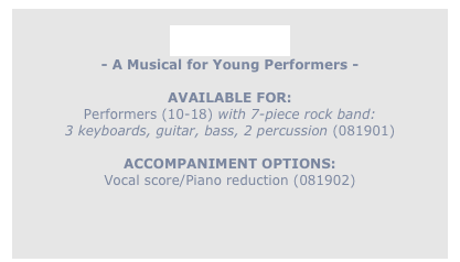 
Street City
- A Musical for Young Performers -

AVAILABLE FOR: 
Performers (10-18) with 7-piece rock band:
3 keyboards, guitar, bass, 2 percussion (081901)

ACCOMPANIMENT OPTIONS:
Vocal score/Piano reduction (081902)
